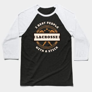 I Beat People With A Stick Lacrosse Funny Player Gift Baseball T-Shirt